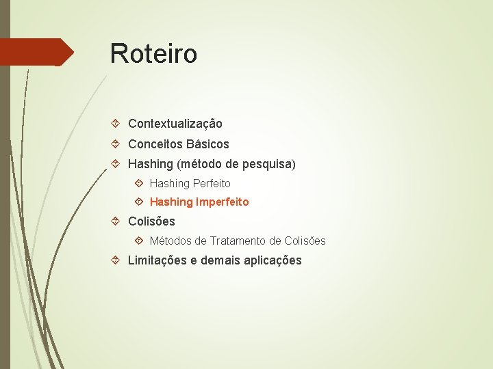Roteiro Contextualização Conceitos Básicos Hashing (método de pesquisa) Hashing Perfeito Hashing Imperfeito Colisões Métodos