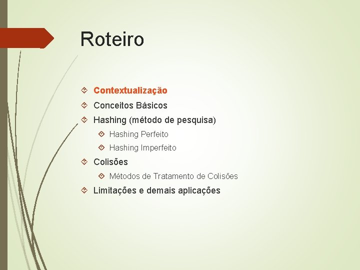 Roteiro Contextualização Conceitos Básicos Hashing (método de pesquisa) Hashing Perfeito Hashing Imperfeito Colisões Métodos