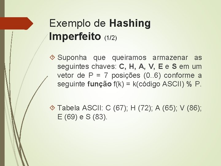 Exemplo de Hashing Imperfeito (1/2) Suponha queiramos armazenar as seguintes chaves: C, H, A,