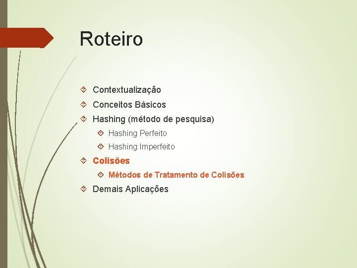Roteiro Contextualização Conceitos Básicos Hashing (método de pesquisa) Hashing Perfeito Hashing Imperfeito Colisões Métodos