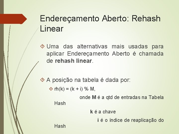 Endereçamento Aberto: Rehash Linear Uma das alternativas mais usadas para aplicar Endereçamento Aberto é