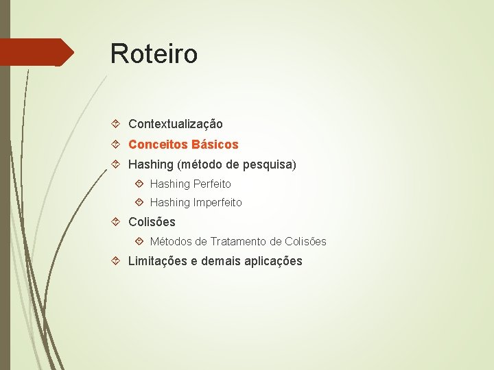Roteiro Contextualização Conceitos Básicos Hashing (método de pesquisa) Hashing Perfeito Hashing Imperfeito Colisões Métodos