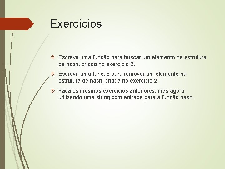 Exercícios Escreva uma função para buscar um elemento na estrutura de hash, criada no