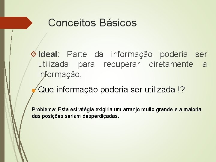 Conceitos Básicos Ideal: Parte da informação poderia ser utilizada para recuperar diretamente a informação.