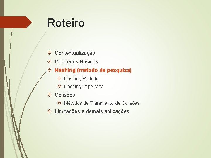 Roteiro Contextualização Conceitos Básicos Hashing (método de pesquisa) Hashing Perfeito Hashing Imperfeito Colisões Métodos
