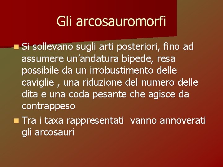 Gli arcosauromorfi n Si sollevano sugli arti posteriori, fino ad assumere un’andatura bipede, resa