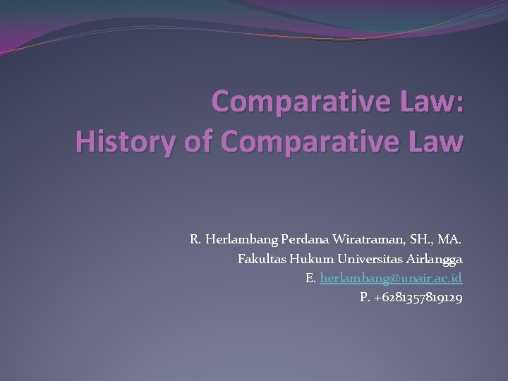 Comparative Law: History of Comparative Law R. Herlambang Perdana Wiratraman, SH. , MA. Fakultas