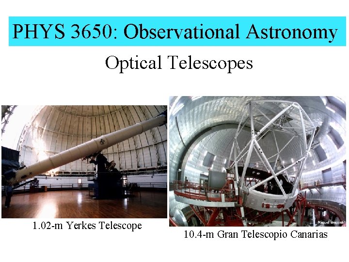 PHYS 3650: Observational Astronomy Optical Telescopes 1. 02 -m Yerkes Telescope 10. 4 -m