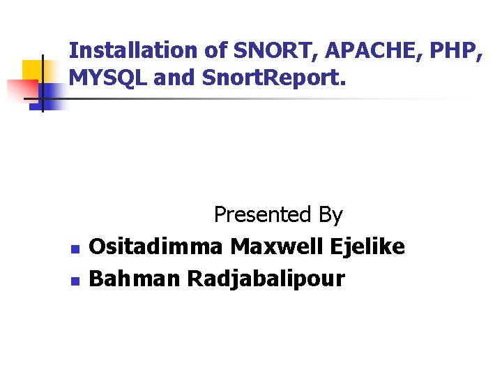 Installation of SNORT, APACHE, PHP, MYSQL and Snort. Report. n n Presented By Ositadimma