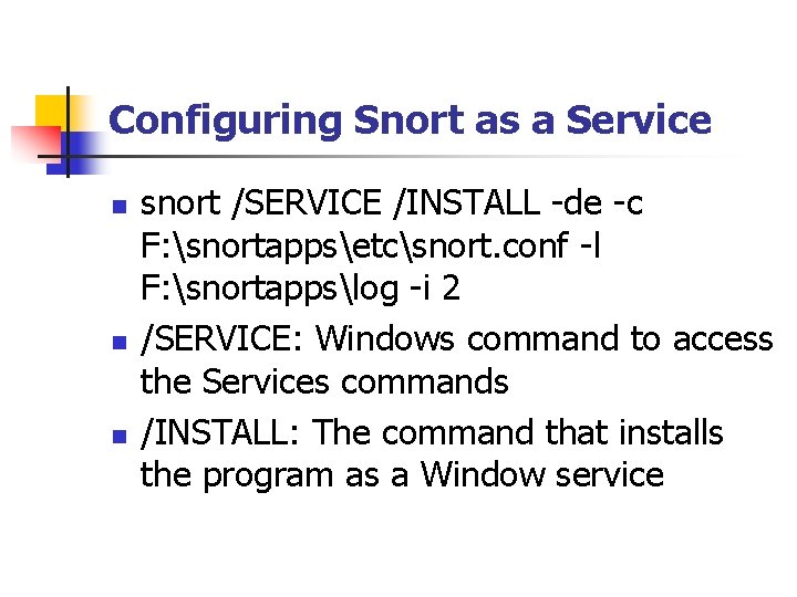 Configuring Snort as a Service n n n snort /SERVICE /INSTALL -de -c F: