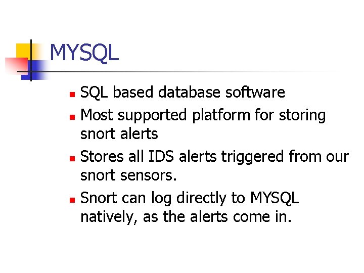 MYSQL n n SQL based database software Most supported platform for storing snort alerts