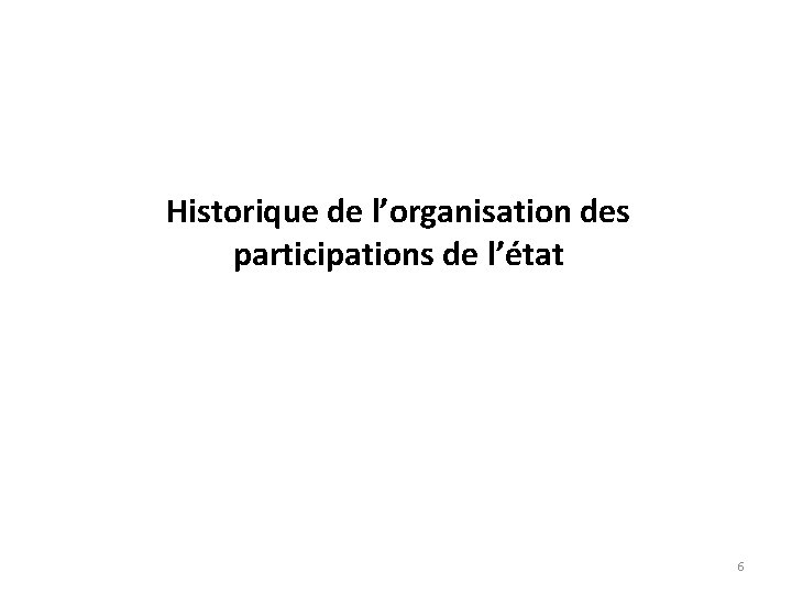 Historique de l’organisation des participations de l’état 6 