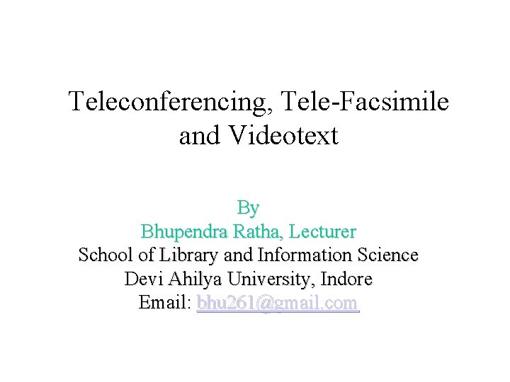 Teleconferencing, Tele-Facsimile and Videotext By Bhupendra Ratha, Lecturer School of Library and Information Science