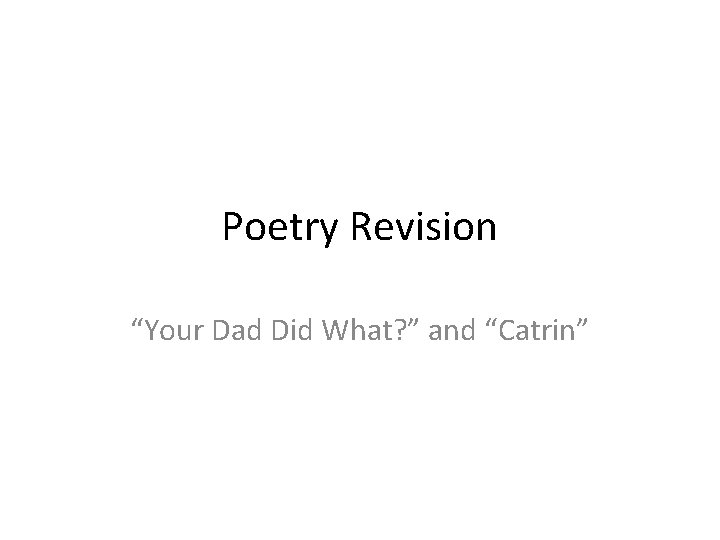 Poetry Revision “Your Dad Did What? ” and “Catrin” 