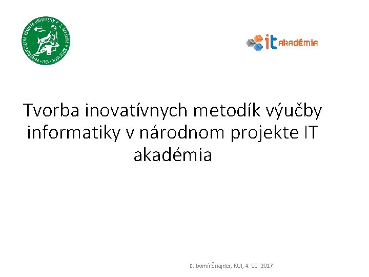 Tvorba inovatívnych metodík výučby informatiky v národnom projekte IT akadémia Ľubomír Šnajder, KUI, 4.