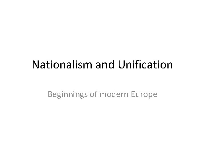 Nationalism and Unification Beginnings of modern Europe 