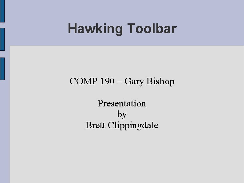 Hawking Toolbar COMP 190 – Gary Bishop Presentation by Brett Clippingdale 