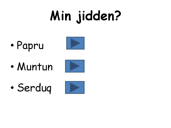 Min jidden? • Papru • Muntun • Serduq 