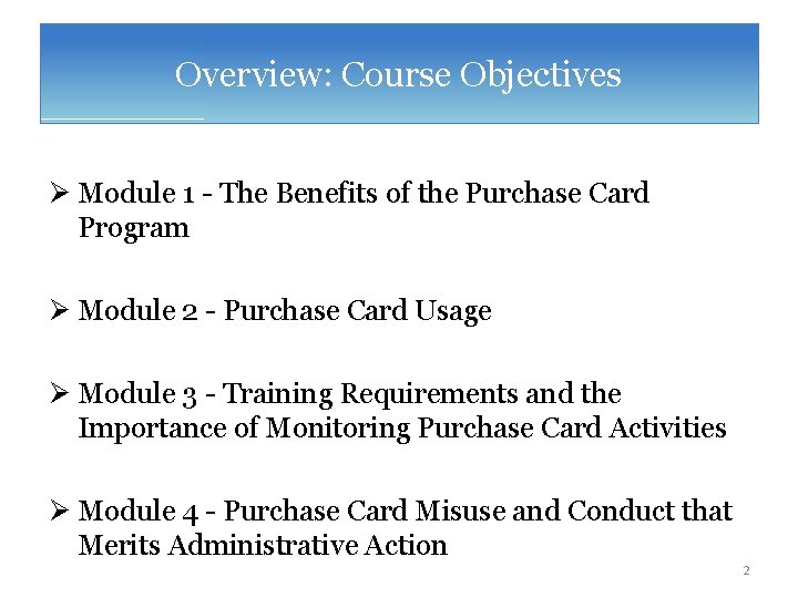 Overview: Course Objectives Ø Module 1 - The Benefits of the Purchase Card Program