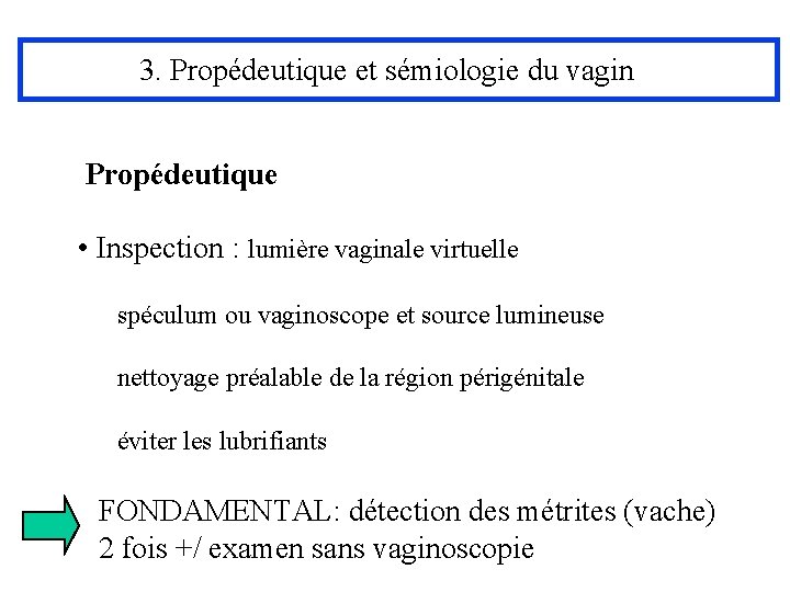 3. Propédeutique et sémiologie du vagin Propédeutique • Inspection : lumière vaginale virtuelle spéculum
