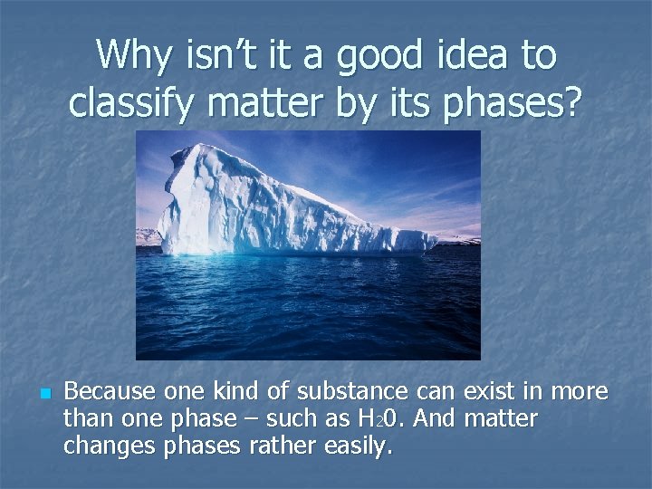 Why isn’t it a good idea to classify matter by its phases? n Because