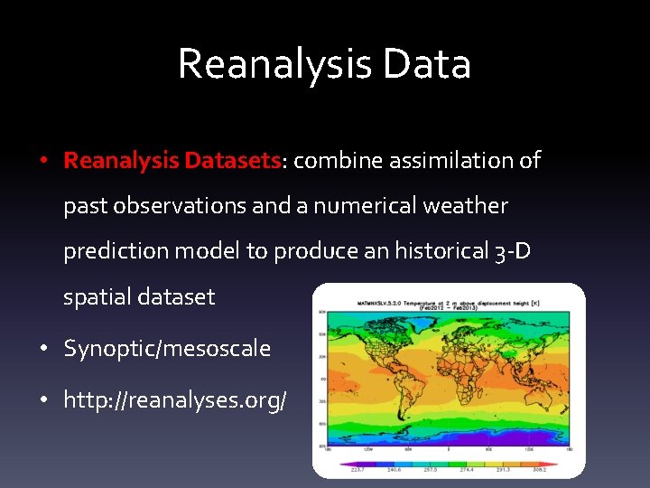 Reanalysis Data • Reanalysis Datasets: combine assimilation of past observations and a numerical weather