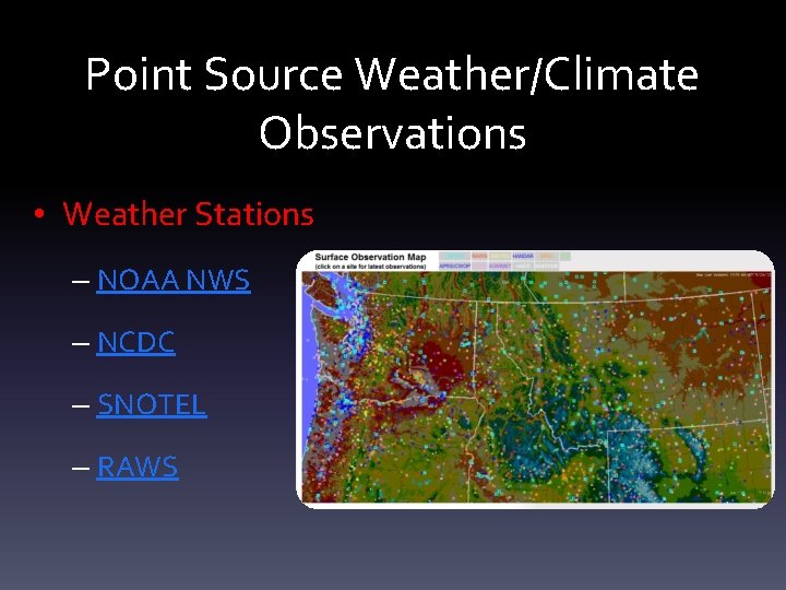 Point Source Weather/Climate Observations • Weather Stations – NOAA NWS – NCDC – SNOTEL