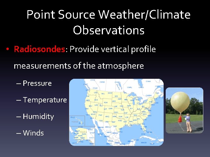 Point Source Weather/Climate Observations • Radiosondes: Provide vertical profile measurements of the atmosphere –