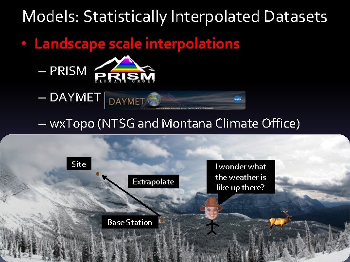 Models: Statistically Interpolated Datasets • Landscape scale interpolations – PRISM – DAYMET – wx.