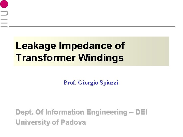 Leakage Impedance of Transformer Windings Prof. Giorgio Spiazzi Dept. Of Information Engineering – DEI