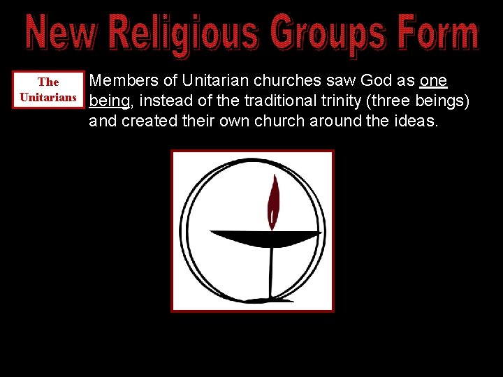 The Unitarians Members of Unitarian churches saw God as one being, instead of the