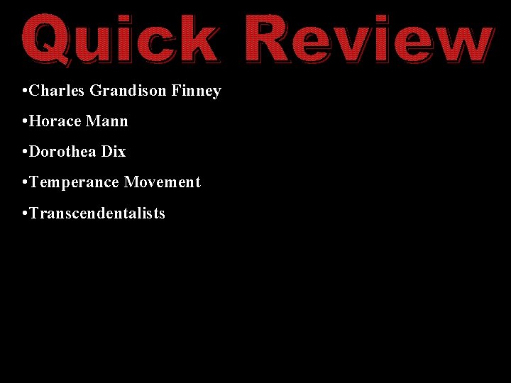  • Charles Grandison Finney • Horace Mann • Dorothea Dix • Temperance Movement