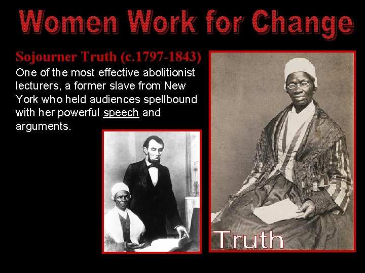 Sojourner Truth (c. 1797 -1843) One of the most effective abolitionist lecturers, a former