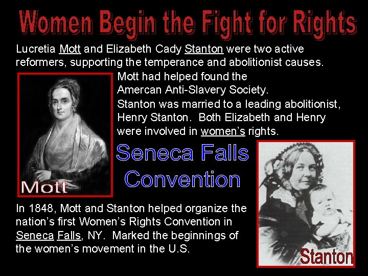 Lucretia Mott and Elizabeth Cady Stanton were two active reformers, supporting the temperance and