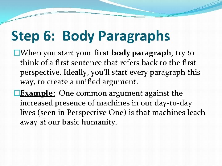 Step 6: Body Paragraphs �When you start your first body paragraph, try to think