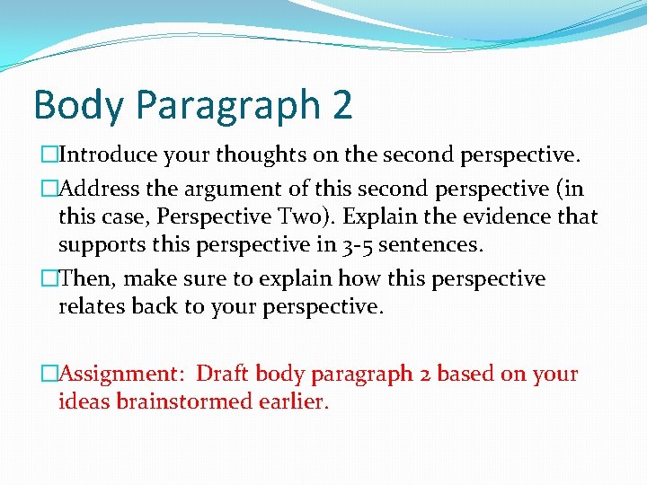 Body Paragraph 2 �Introduce your thoughts on the second perspective. �Address the argument of