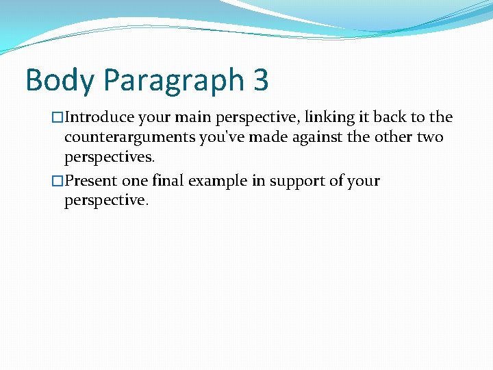 Body Paragraph 3 �Introduce your main perspective, linking it back to the counterarguments you've