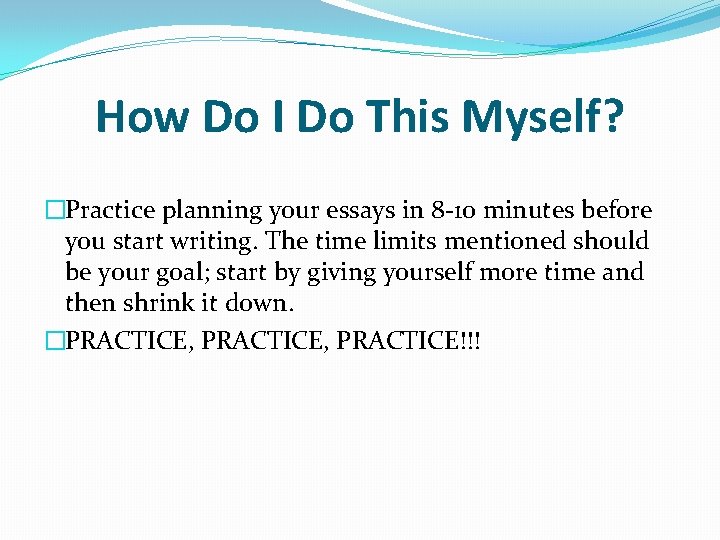 How Do I Do This Myself? �Practice planning your essays in 8 -10 minutes