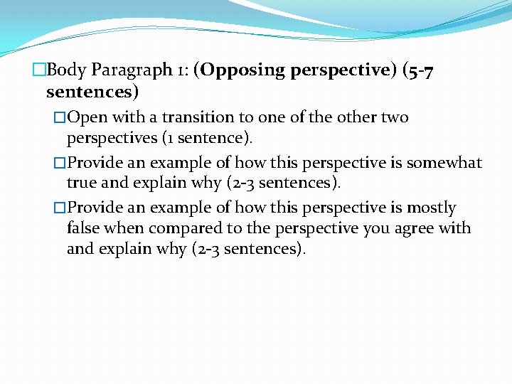 �Body Paragraph 1: (Opposing perspective) (5 -7 sentences) �Open with a transition to one