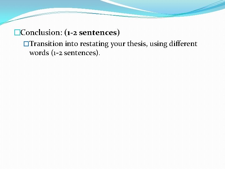 �Conclusion: (1 -2 sentences) �Transition into restating your thesis, using different words (1 -2