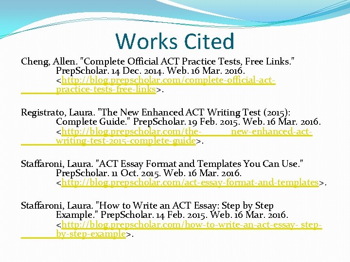 Works Cited Cheng, Allen. "Complete Official ACT Practice Tests, Free Links. " Prep. Scholar.