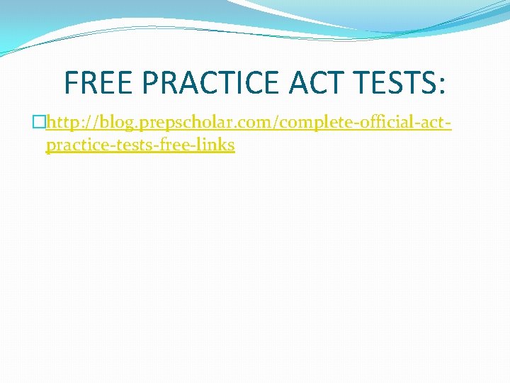 FREE PRACTICE ACT TESTS: �http: //blog. prepscholar. com/complete-official-actpractice-tests-free-links 