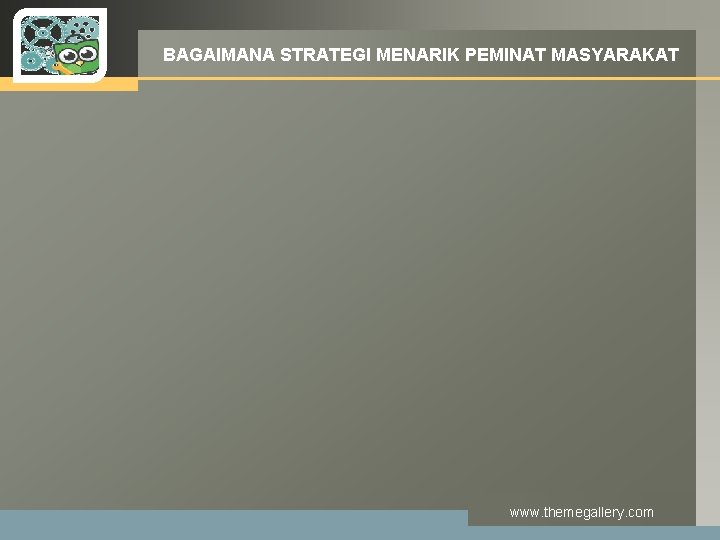 LOGO BAGAIMANA STRATEGI MENARIK PEMINAT MASYARAKAT www. themegallery. com LOGO BAGAIMANA STRATEGI MENARIK PEMINAT MASYARAKAT www. themegallery. com