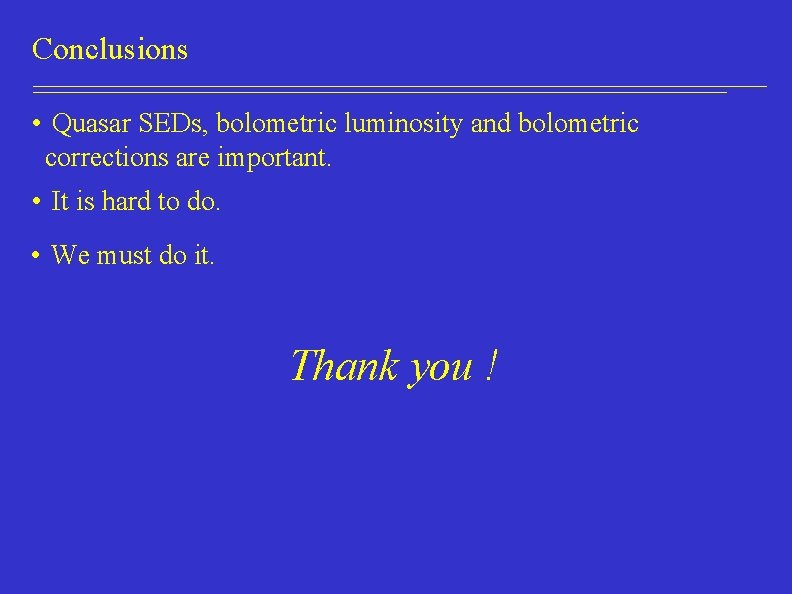 Conclusions • Quasar SEDs, bolometric luminosity and bolometric corrections are important. • It is