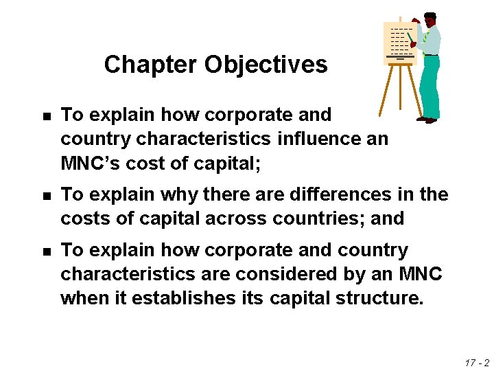 Chapter Objectives n To explain how corporate and country characteristics influence an MNC’s cost