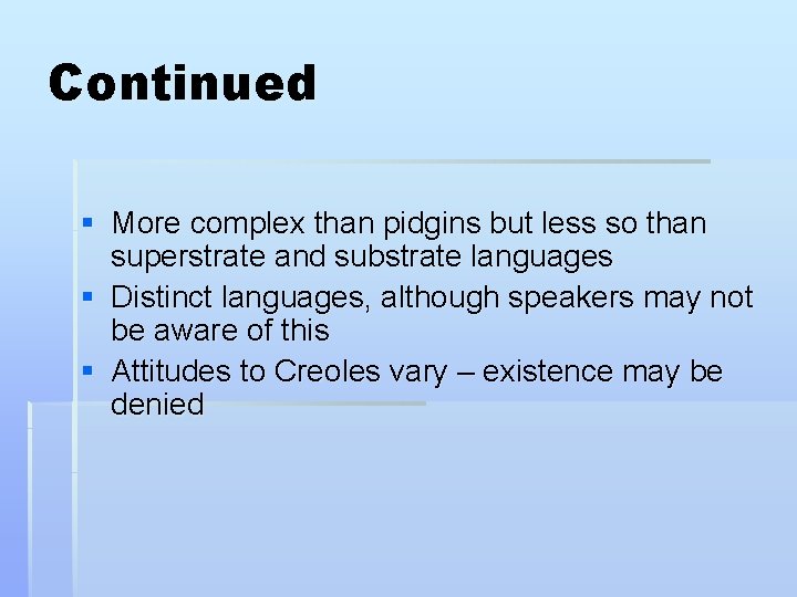 Continued § More complex than pidgins but less so than superstrate and substrate languages