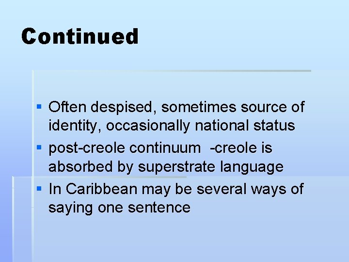 Continued § Often despised, sometimes source of identity, occasionally national status § post-creole continuum