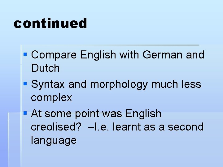 continued § Compare English with German and Dutch § Syntax and morphology much less