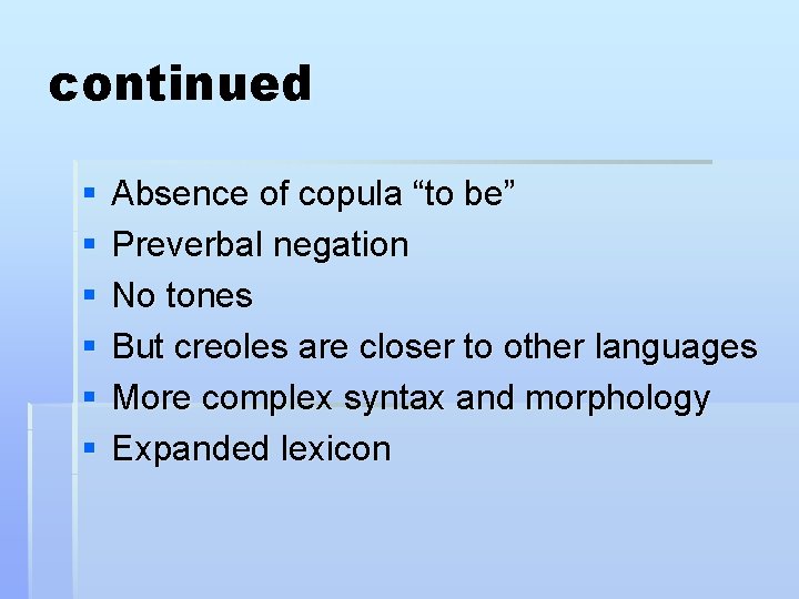 continued § § § Absence of copula “to be” Preverbal negation No tones But