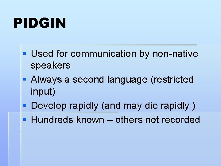 PIDGIN § Used for communication by non-native speakers § Always a second language (restricted